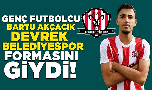 Genç futbolcu Bartu Akçacık Devrek Belediyespor formasını giydi!