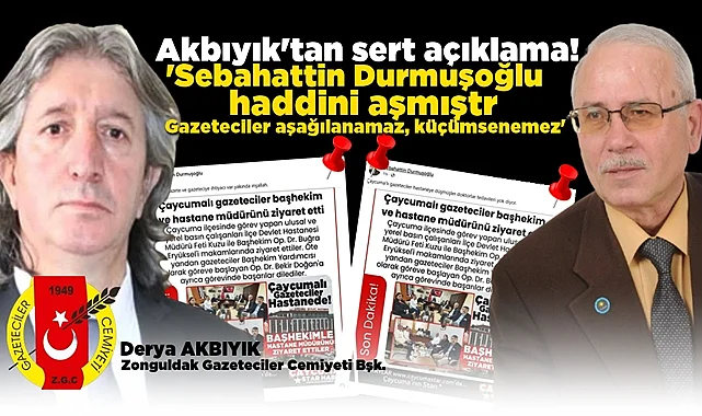 Akbıyık; ‘Sebahattin Durmuşoğlu haddini aşmıştır, gazeteciler aşağılanamaz, küçümsenemez!’