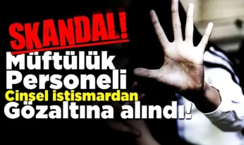 Müftülük personeli istismardan gözaltına alındı!