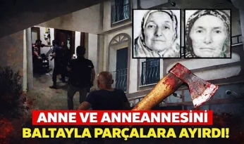 Anne ve anneannesini baltayla parçalara ayırdı! Mahkeme kararını verdi!