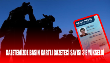 GAZETEMİZDE BASIN KARTLI GAZETECİ SAYISI 3’E YÜKSELDİ