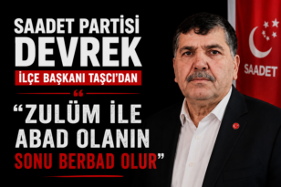 Saadet Partisi Devrek İlçe Başkanı Taşcı’dan “Zulüm ile Abad olanın sonu berbad olur”
