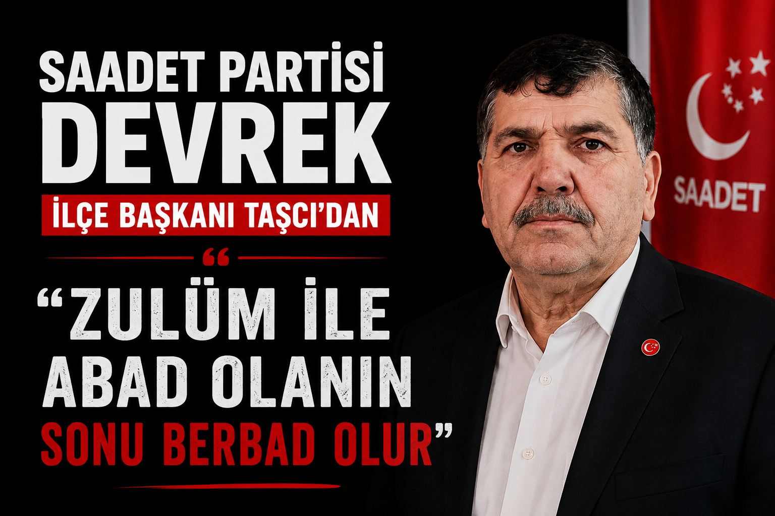 Saadet Partisi Devrek İlçe Başkanı Taşcı’dan “Zulüm ile Abad olanın sonu berbad olur”