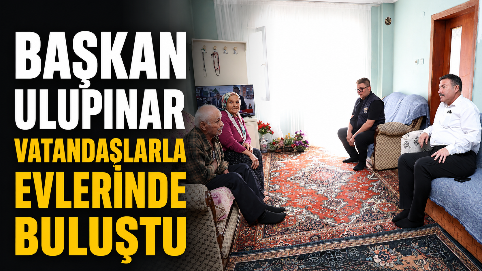 BAŞKAN ULUPINAR VATANDAŞLARLA EVLERİNDE BULUŞTU