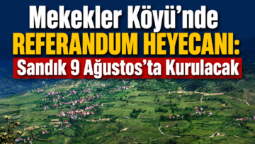 Mekekler Köyü’nde Referandum Heyecanı: Sandık 9 Ağustos’ta Kurulacak