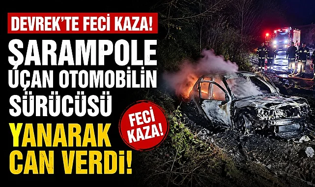 Devrek’te feci kaza! Şarampole uçan otomobilin sürücüsü yanarak can verdi!