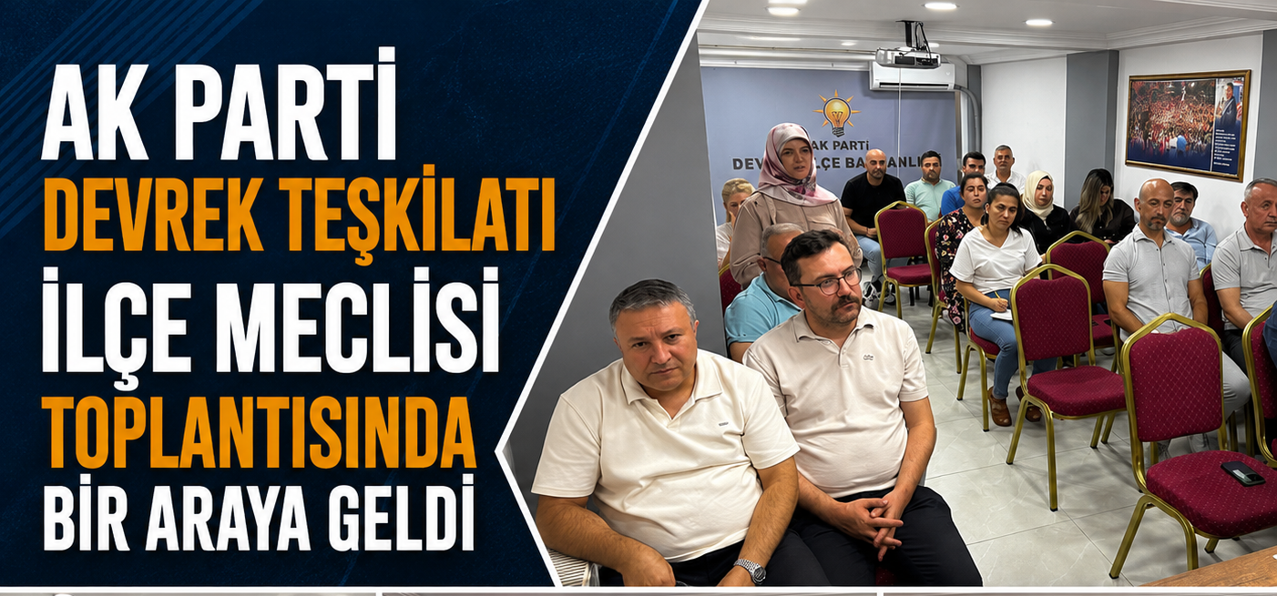AK PARTİ DEVREK TEŞKİLATI İLÇE MECLİSİ TOPLANTISINDA BİR ARAYA GELDİ