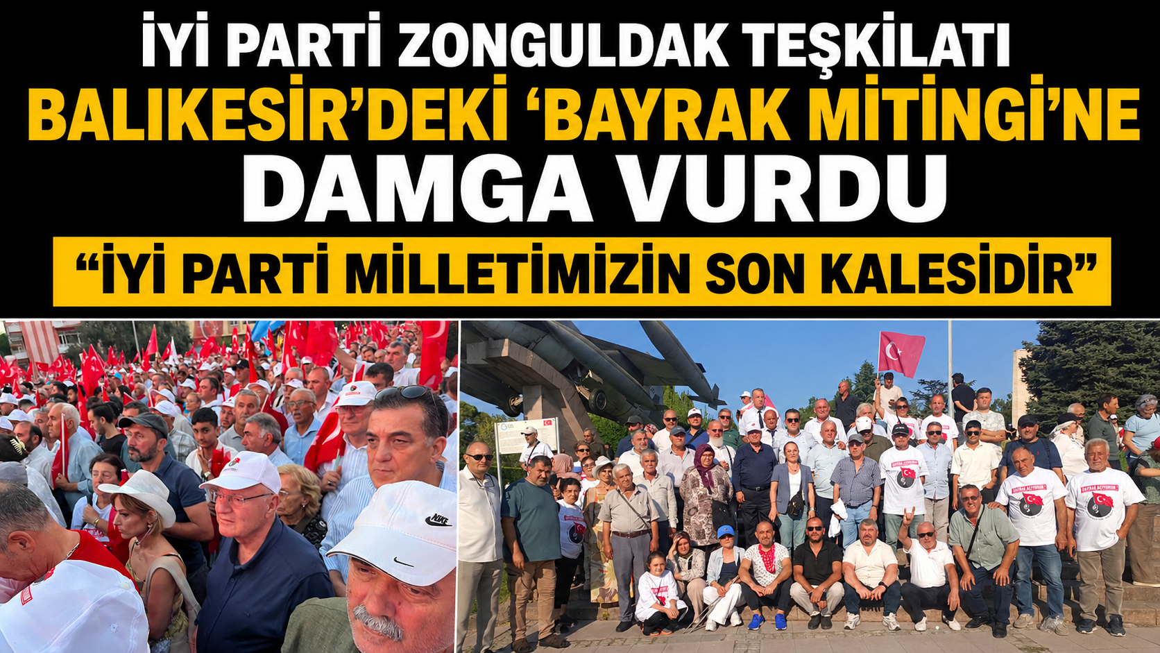 İYİ PARTİ ZONGULDAK TEŞKİLATI BALIKESİR’DEKİ ‘BAYRAK MİTİNGİ’NE DAMGA VURDU”İYİ PARTİ MİLLETİMİZİN SON KALESİDİR”