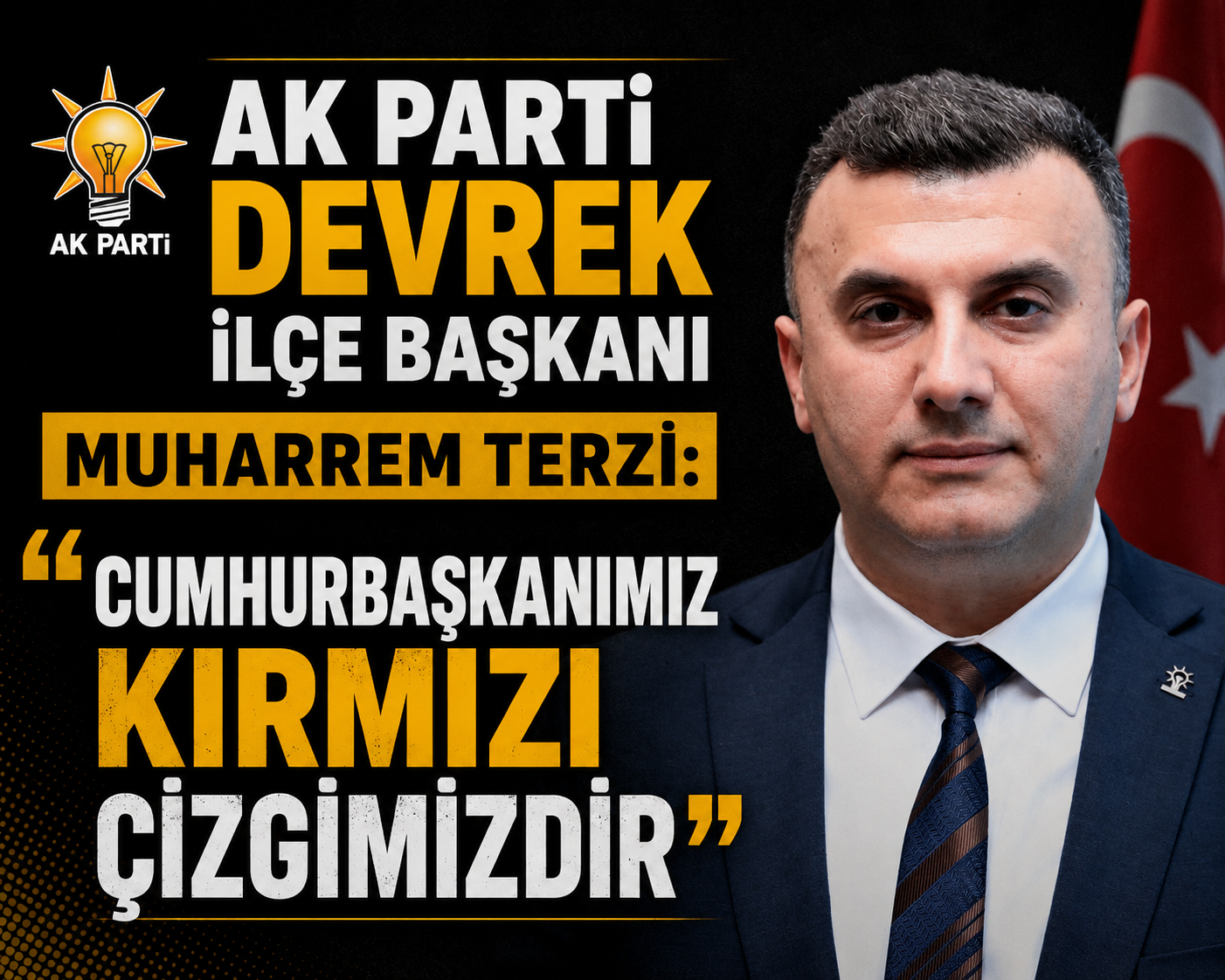 AK PARTİ DEVREK İLÇE BAŞKANI MUHARREM TERZİ: “CUMHURBAŞKANIMIZ KIRMIZI ÇİZGİMİZDİR”