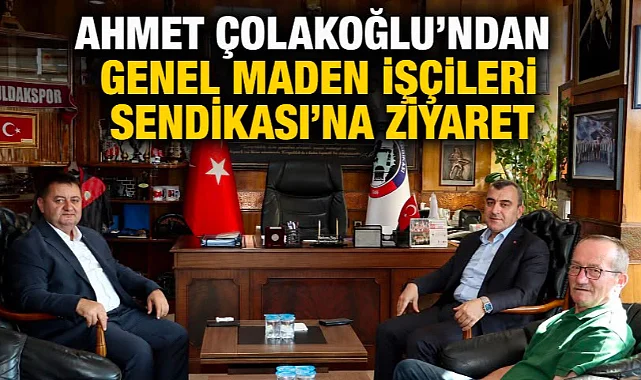 Ahmet Çolakoğlu’ndan Genel Maden İşçileri Sendikası’na Ziyaret