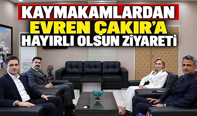 KAYMAKAMLARDAN EVREN ÇAKIR’A HAYIRLI OLSUN ZİYARETİ